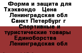 Форма и защита для Тхэквондо › Цена ­ 1 000 - Ленинградская обл., Санкт-Петербург г. Спортивные и туристические товары » Единоборства   . Ленинградская обл.